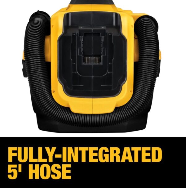 DEWALT 20-Volt Max 2-Gallon Cordless Shop Vacuum Wet Dry Shop Vacuum (Battery Not Included) The DeWalt Wet-Dry Vacuum provides options with a unique cordless/corded design Powered by either 18V or 20V MAX battery or AC outlet Durable, flexible, and easy-to-use 5 ft hose 2 gal tank capacity Washable and reusable HEPA-rated filter traps dust Transport made easy with on-board hose, cord, and accessory storage Includes vacuum, hose, filter, crevice tool attachment, and wide nozzle tool attachment 3-year limited manufacturer's warranty Weight: Approximately: 11.06 pounds