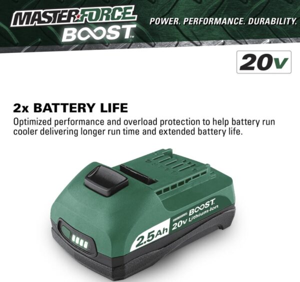 Masterforce BOOST® 20-Volt Brushless Cordless Oscillating Multi-Tool Kit This Masterforce BOOST® oscillating tool offers power and performance for all jobs at home or on the jobsite. The tool features a tool-free accessory change system and an LED light. The variable speed offers the user great control with various materials while the soft grip handle and slim design provide extra comfort. The included 20-volt lithium-ion 2.5Ah battery will power all Masterforce BOOST® and Masterforce® FlexPower® cordless power tools. Masterforce BOOST® batteries have a four-LED battery status indicator to allow the user to quickly check battery charge status, and they will work in extreme temperatures as low as -4°F. The FlexPower® charger will charge all Masterforce BOOST® and Masterforce® FlexPower® 20-volt lithium-ion batteries. If it says FlexPower® it works! Masterforce BOOST® technology delivers the next level of cordless tool performance. When a BOOST tool is used with a BOOST battery they communicate and adjust together for maximum performance. Includes: Oscillating multi-tool, (1) high carbon steel wood plunge-cut blade, (1) 2.5Ah BOOST battery, and 45 watt charger Masterforce BOOST® technology delivers the next level of cordless tool performance - when a BOOST tool is used with a BOOST battery they communicate and adjust together for maximum performance Reduced vibration system provides best-in-class vibration, reducing user fatigue with up to 75% less vibration than the competition Variable speed motor operates at 11,000 to 18,000 OPM 1.8° left and right oscillation angle Tool-free accessory changes Universal clamp interface is compatible with most accessories in the market LED light is positioned to illuminate the work area FlexPower® 2.5Ah lithium-ion battery (252-8003) is compatible with all Masterforce BOOST® and Masterforce® FlexPower® battery chargers: 252-8025, 252-8026, and 252-8037 FlexPower® battery charger (252-8025) charges all Masterforce BOOST® and Masterforce® FlexPower® battery packs: 252-8003, 252-8005, 252-8007, 252-8027, 252-8029, 252-8030, 252-8031, 252-8034, and 252-8035