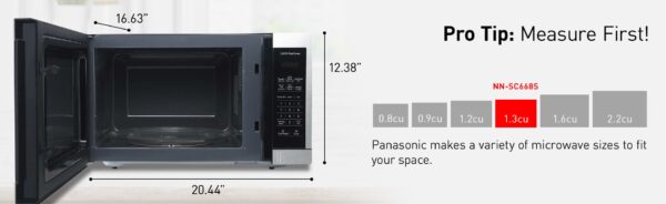 Panasonic 1.3CuFt Stainless Steel Countertop Microwave Oven NN-SC668S Inverter Cooking A seamless stream of cooking power evenly heats and reheats foods edges to center at all 10 power levels. • Minimal Footprint The microwave oven's minimal exterior footprint helps maximize limited countertop space. • 1200-Watt Cooking Power Enjoy faster cooking times with 1200 Watts high power to cook flavorful foods while maintaining natural nutrients. • Adaptable Glass Turntable Dishwasher-safe 12-13/32-in. glass turntable accommodates a variety of dish and plate sizes, including a moderate-size casserole dish. • Easy Clean Interior Improved 1.1 cu. ft. interior surface material enables quick, easy oven cleanup. • Turbo Defrost A dedicated sensor makes quick, even thawing easier with no frozen centers or overheated edges. • Touch-Pad Control Panel and LED Easily activates and controls 10 power levels, 7 auto cook menus, auto defrost and more. The bright white readout clearly shows cooking times and progress • 3-Level Popcorn Button Select the optimal popping temperature and time for different microwave bag capacities (3.2, 2.7, or 1.5 oz.). • Child Lock For safety, a child safety lock mode is included to keep young hands from operating the oven. • 30-Second Heating A quick 30-second timer lets you set cooking and reheating times in convenient 30-sec. intervals, or add a half-minute or two when needed. WARNINGWARNING: This product can expose you to chemicals including Lead, which are known to the State of California to cause cancer. For more information go to: www.P65Warnings.ca.gov.